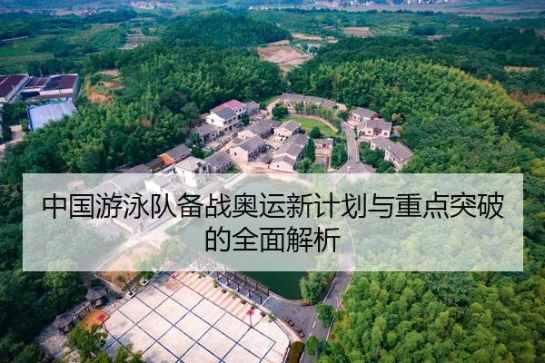 中国游泳队备战奥运新计划与重点突破的全面解析